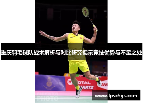 重庆羽毛球队战术解析与对比研究揭示竞技优势与不足之处