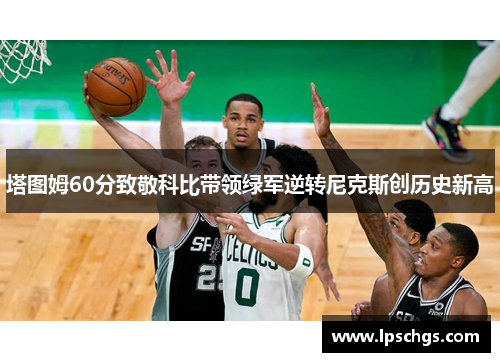 塔图姆60分致敬科比带领绿军逆转尼克斯创历史新高