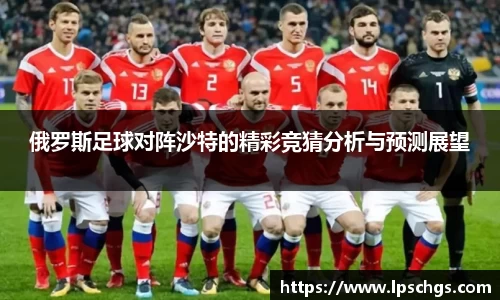 俄罗斯足球对阵沙特的精彩竞猜分析与预测展望