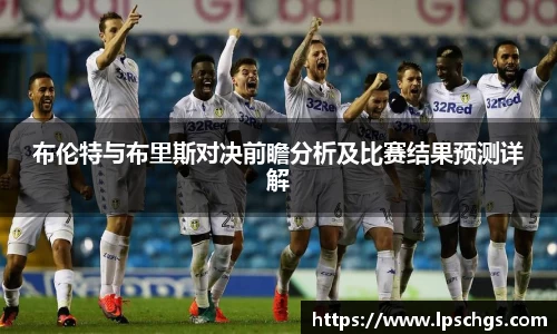布伦特与布里斯对决前瞻分析及比赛结果预测详解
