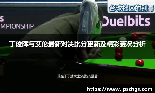 丁俊晖与艾伦最新对决比分更新及精彩赛况分析