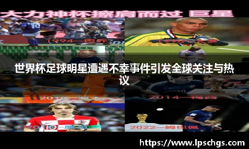 世界杯足球明星遭遇不幸事件引发全球关注与热议